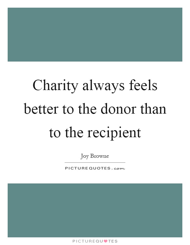 Charity always feels better to the donor than to the recipient Picture Quote #1