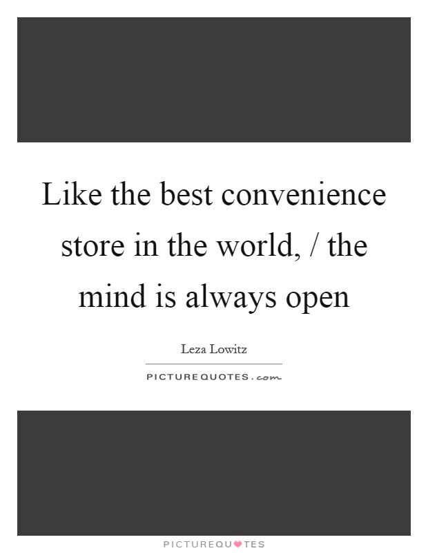 Like the best convenience store in the world, / the mind is always open Picture Quote #1