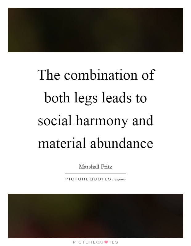 The combination of both legs leads to social harmony and material abundance Picture Quote #1