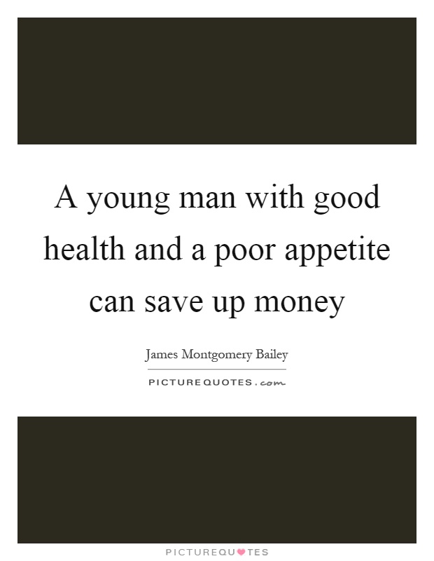 A young man with good health and a poor appetite can save up money Picture Quote #1