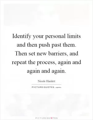 Identify your personal limits and then push past them. Then set new barriers, and repeat the process, again and again and again Picture Quote #1