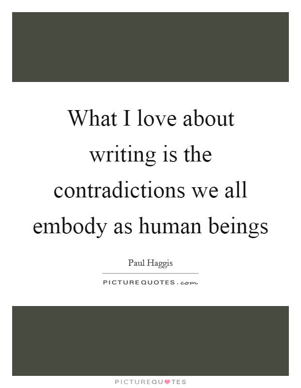 What I love about writing is the contradictions we all embody as human beings Picture Quote #1
