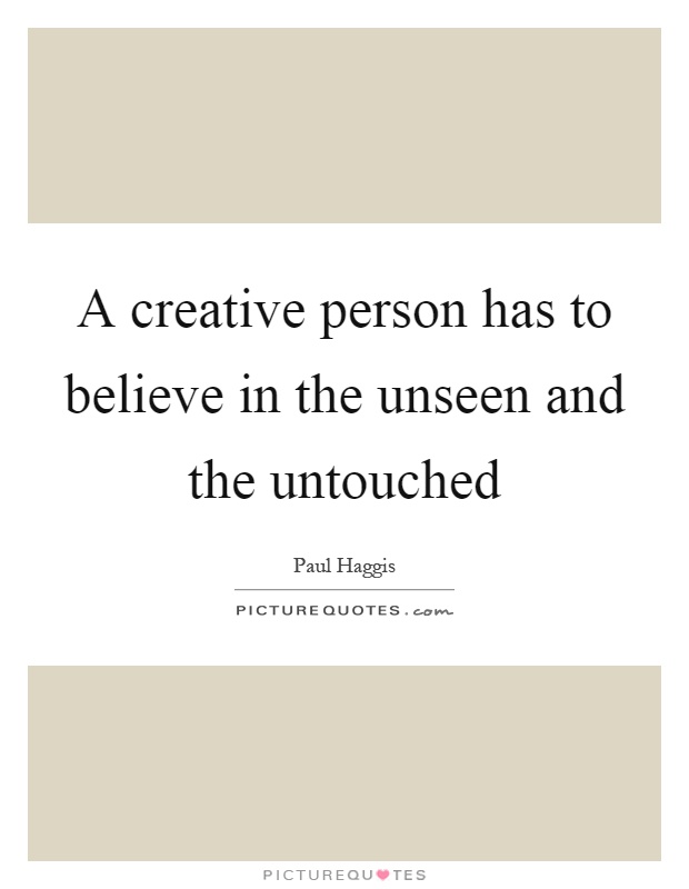 A creative person has to believe in the unseen and the untouched Picture Quote #1