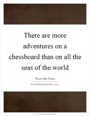 There are more adventures on a chessboard than on all the seas of the world Picture Quote #1