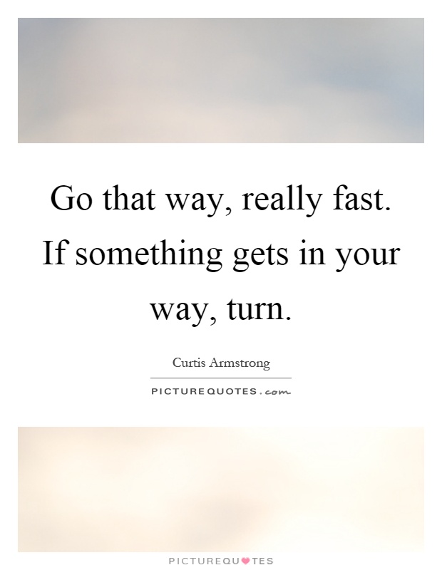 Go that way, really fast. If something gets in your way, turn Picture Quote #1