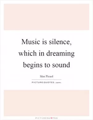 Music is silence, which in dreaming begins to sound Picture Quote #1