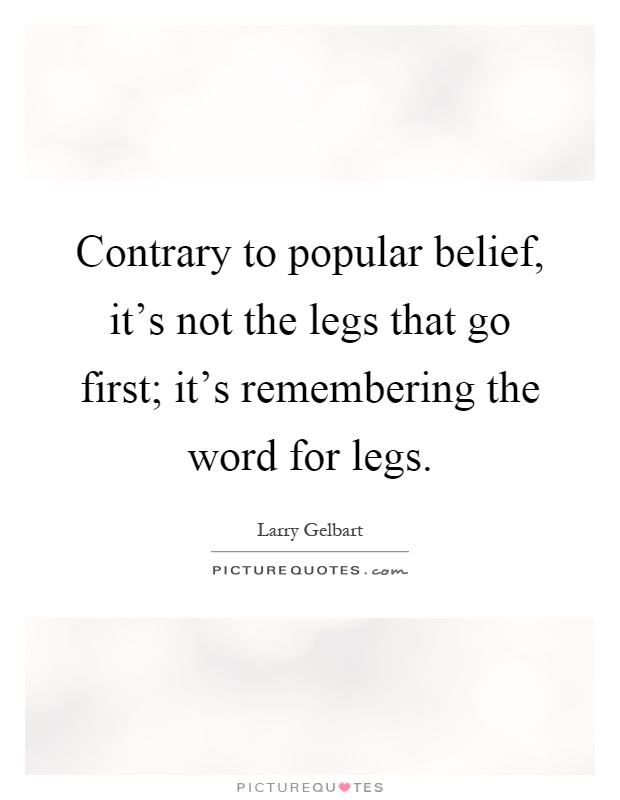Contrary to popular belief, it's not the legs that go first; it's remembering the word for legs Picture Quote #1