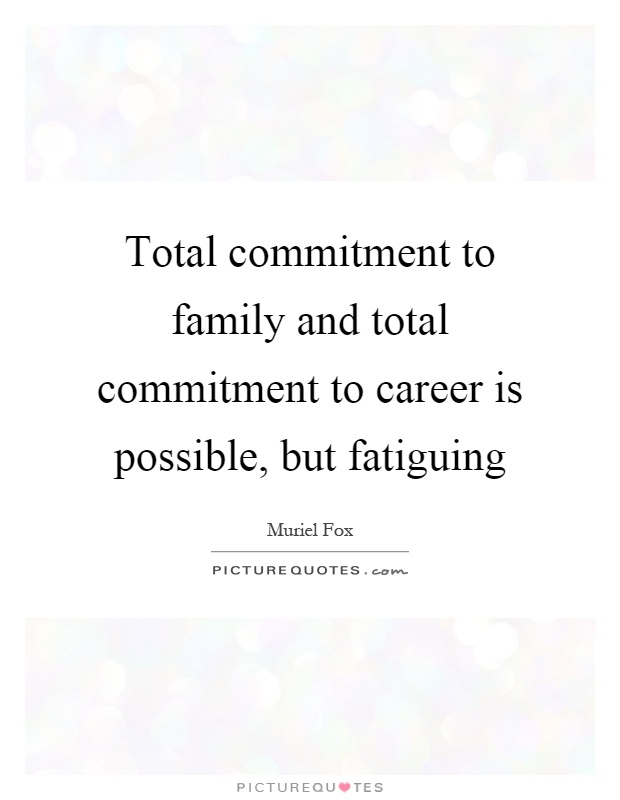 Total commitment to family and total commitment to career is possible, but fatiguing Picture Quote #1