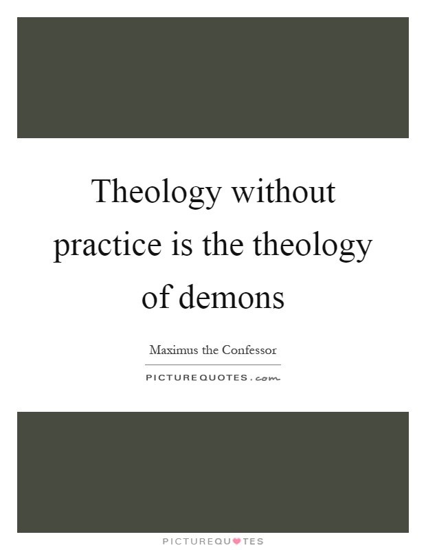 Theology without practice is the theology of demons Picture Quote #1