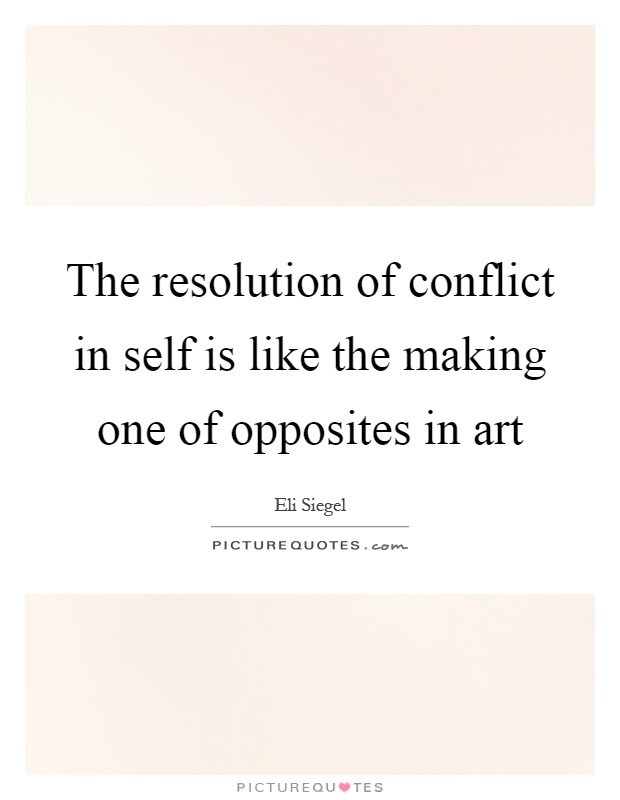 The resolution of conflict in self is like the making one of opposites in art Picture Quote #1