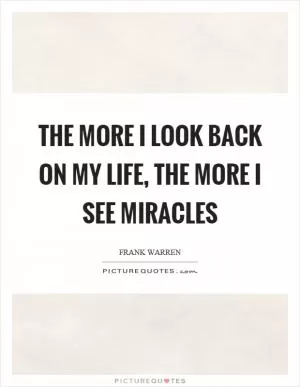 The more I look back on my life, the more I see miracles Picture Quote #1
