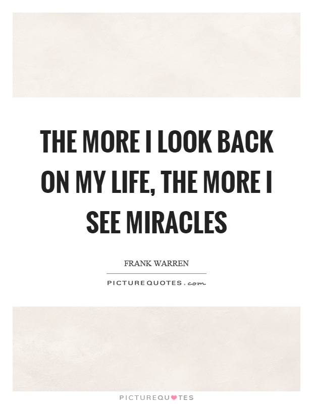 The more I look back on my life, the more I see miracles Picture Quote #1