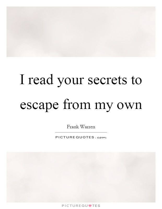 I read your secrets to escape from my own Picture Quote #1
