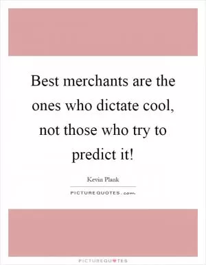 Best merchants are the ones who dictate cool, not those who try to predict it! Picture Quote #1