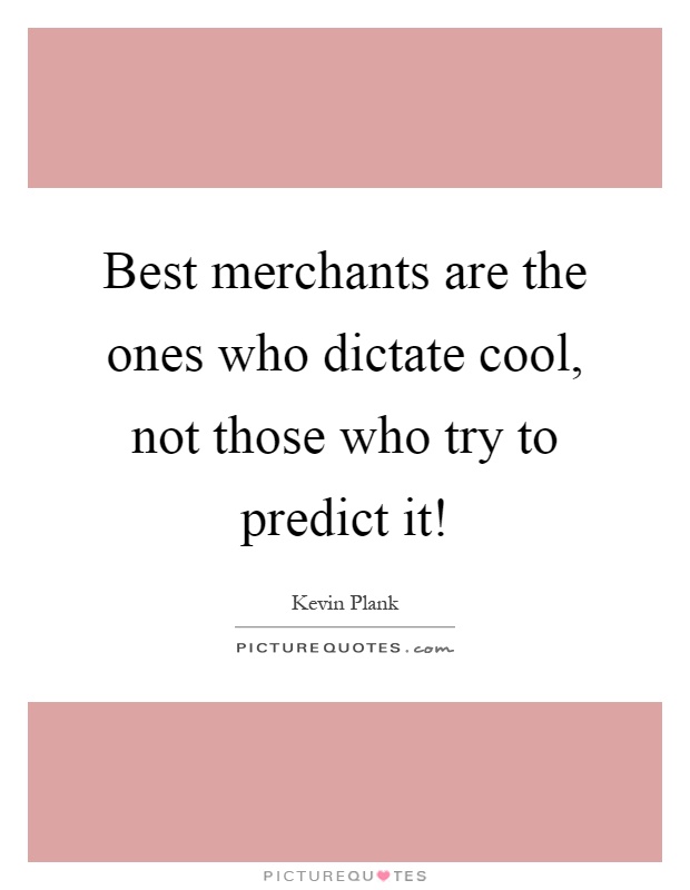 Best merchants are the ones who dictate cool, not those who try to predict it! Picture Quote #1