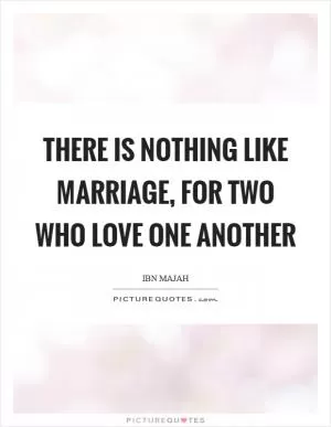 There is nothing like marriage, for two who love one another Picture Quote #1