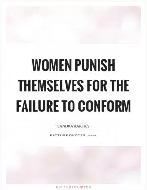 Women punish themselves for the failure to conform Picture Quote #1