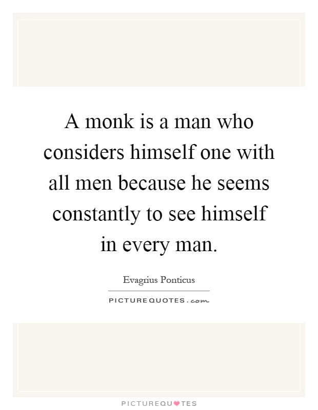 A monk is a man who considers himself one with all men because he seems constantly to see himself in every man Picture Quote #1