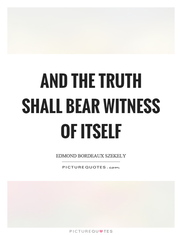 And the truth shall bear witness of itself Picture Quote #1