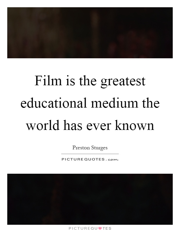 Film is the greatest educational medium the world has ever known Picture Quote #1