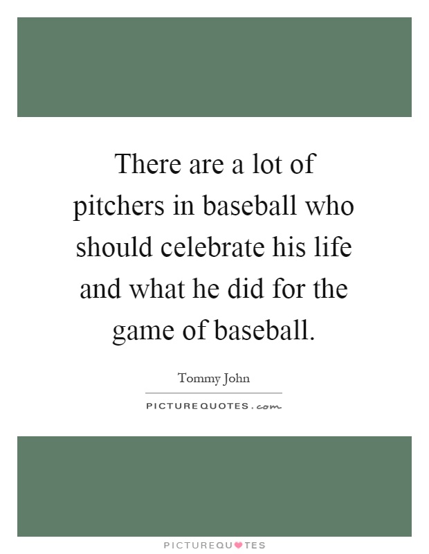 There are a lot of pitchers in baseball who should celebrate his life and what he did for the game of baseball Picture Quote #1
