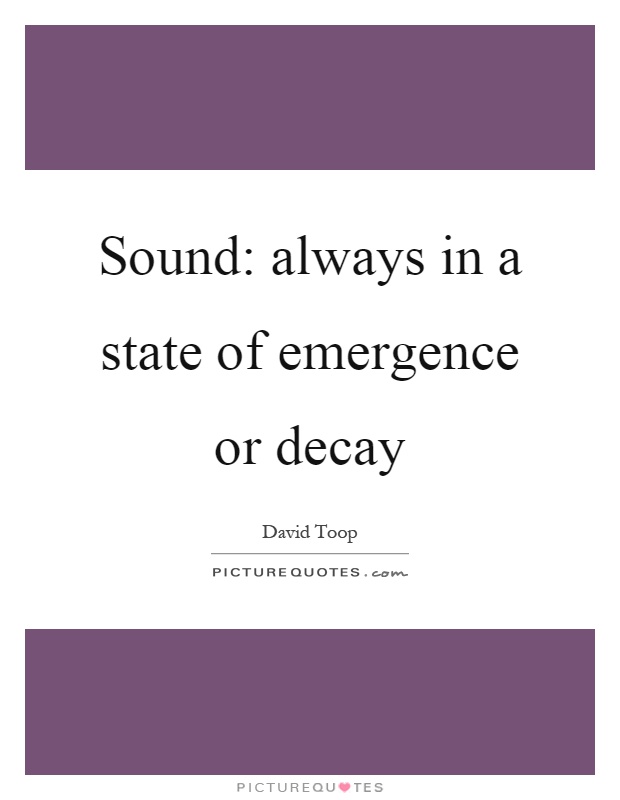 Sound: always in a state of emergence or decay Picture Quote #1