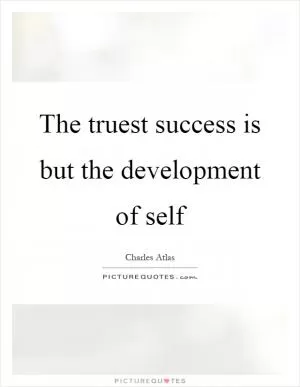 The truest success is but the development of self Picture Quote #1