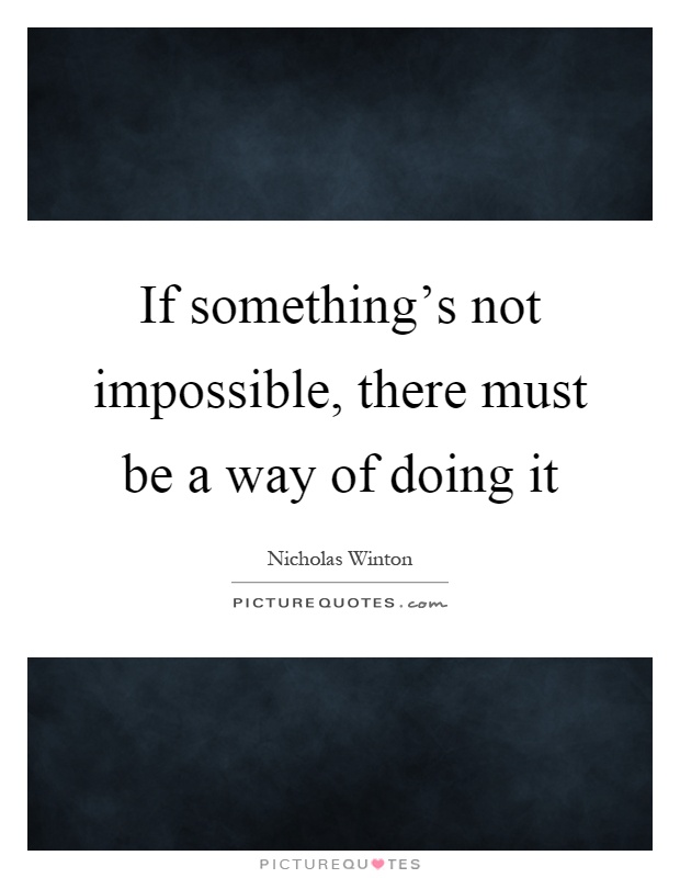 If something's not impossible, there must be a way of doing it Picture Quote #1
