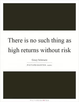 There is no such thing as high returns without risk Picture Quote #1