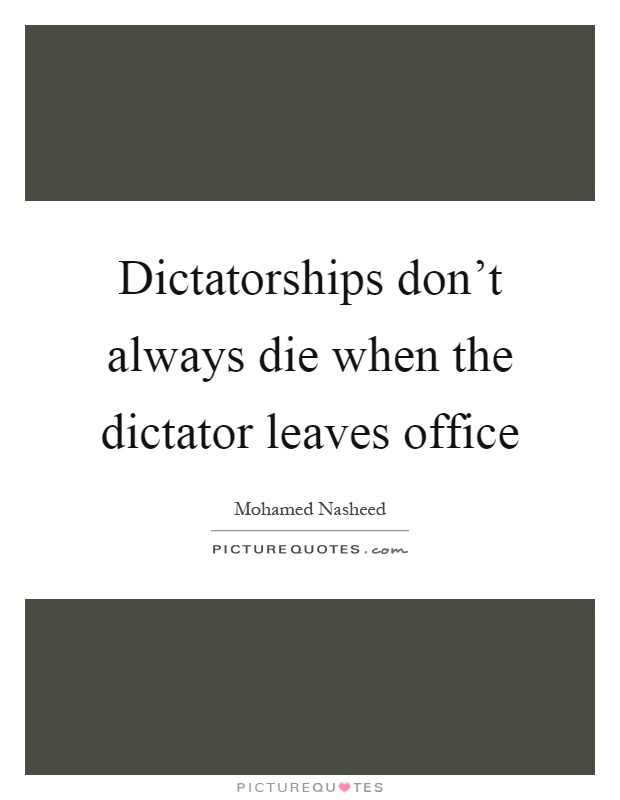 Dictatorships don't always die when the dictator leaves office Picture Quote #1