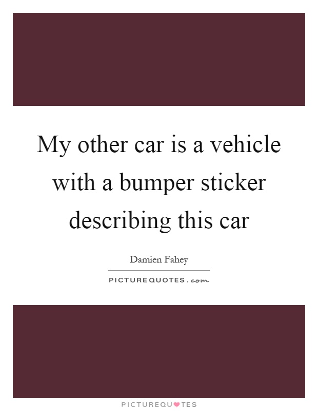 My other car is a vehicle with a bumper sticker describing this car Picture Quote #1
