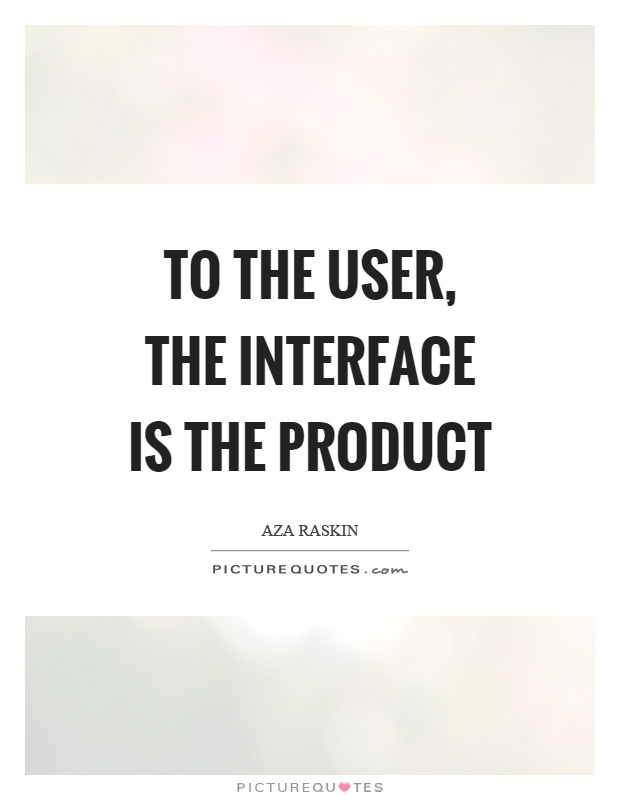 To the user, the interface is the product Picture Quote #1