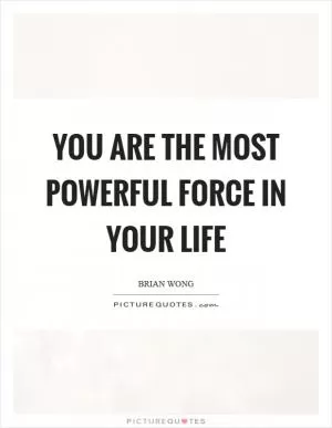 You are the most powerful force in your life Picture Quote #1