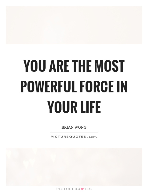 You are the most powerful force in your life Picture Quote #1