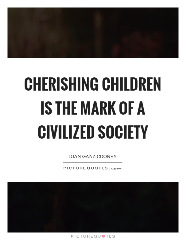 Cherishing children is the mark of a civilized society Picture Quote #1