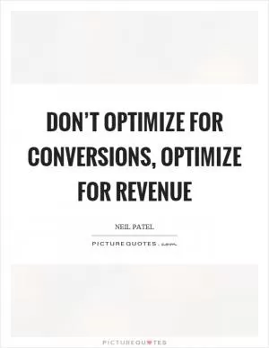 Don’t optimize for conversions, optimize for revenue Picture Quote #1