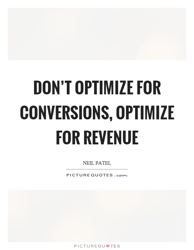Don't optimize for conversions, optimize for revenue Picture Quote #1