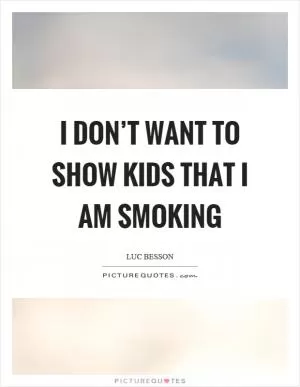 I don’t want to show kids that I am smoking Picture Quote #1