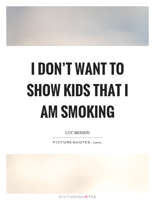 I don't want to show kids that I am smoking Picture Quote #1