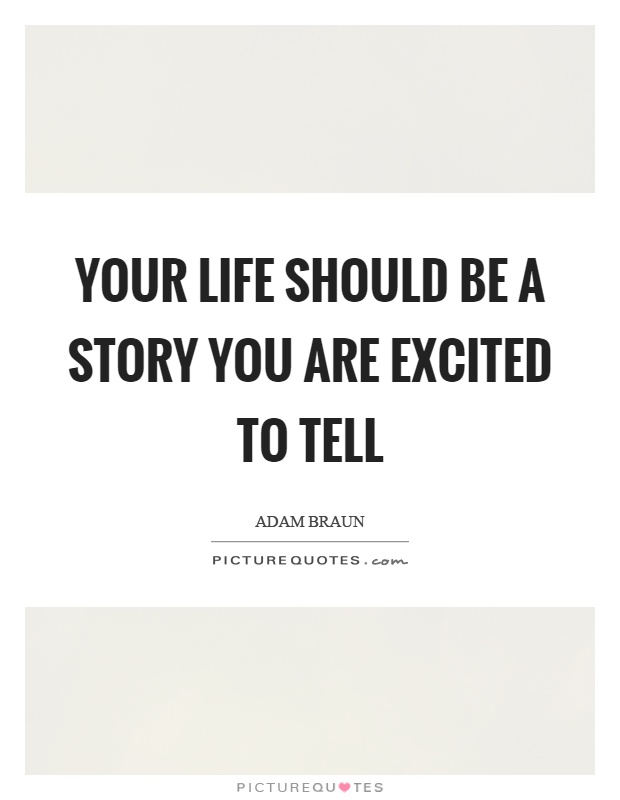 Your life should be a story you are excited to tell Picture Quote #1