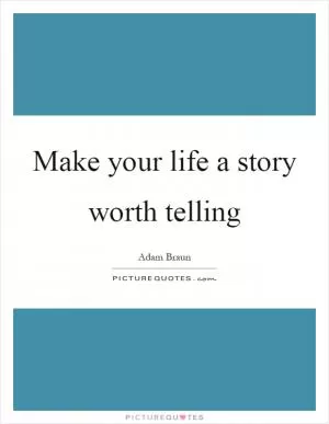 Make your life a story worth telling Picture Quote #1