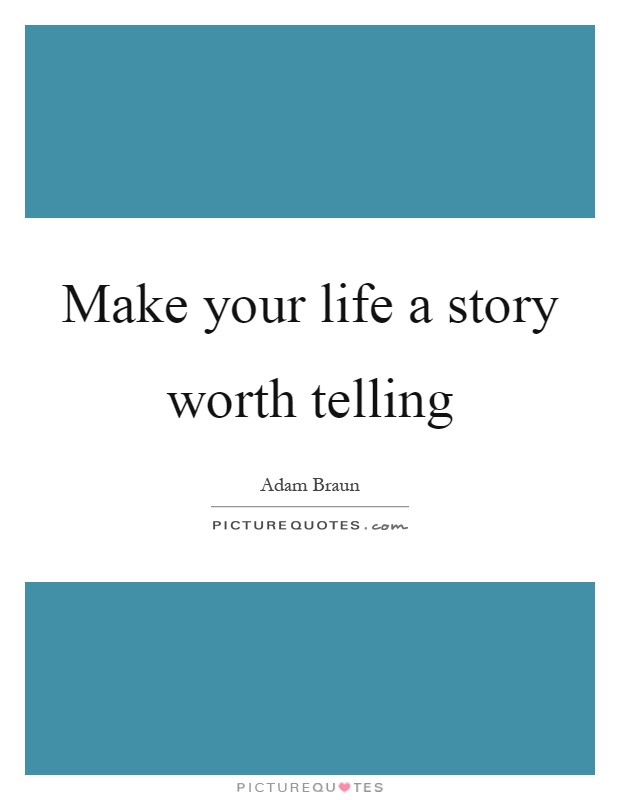 Make your life a story worth telling Picture Quote #1
