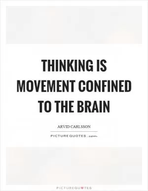 Thinking is movement confined to the brain Picture Quote #1