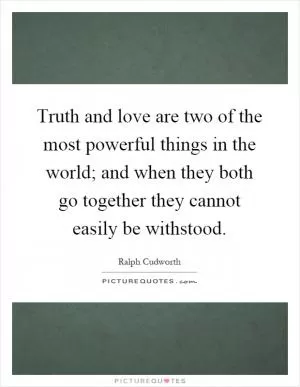 Truth and love are two of the most powerful things in the world; and when they both go together they cannot easily be withstood Picture Quote #1