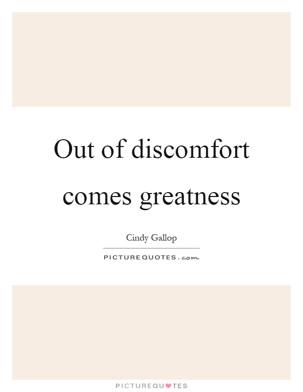 Out of discomfort comes greatness Picture Quote #1