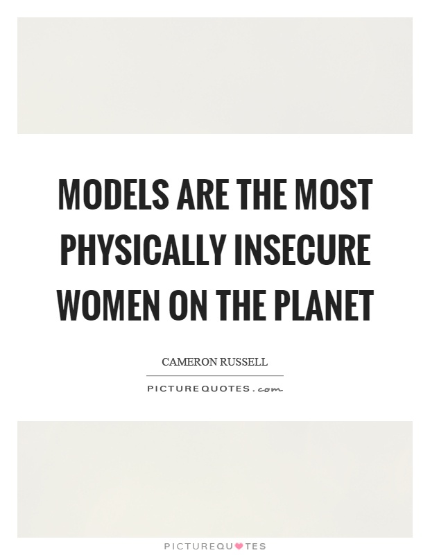 Models are the most physically insecure women on the planet Picture Quote #1