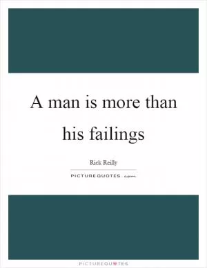 A man is more than his failings Picture Quote #1