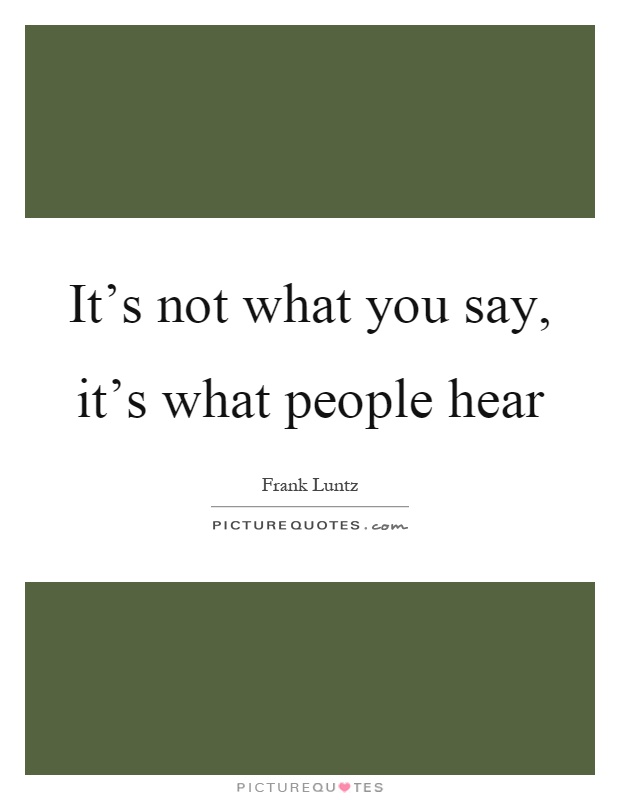 It's not what you say, it's what people hear Picture Quote #1