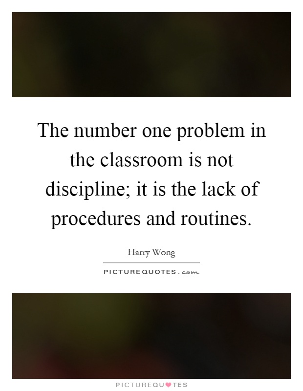 The number one problem in the classroom is not discipline; it is the lack of procedures and routines Picture Quote #1