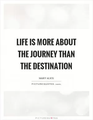Life is more about the journey than the destination Picture Quote #1